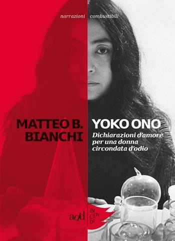 Yoko Ono. Dichiarazioni d'amore per una donna circondata d'odio - Matteo B. Bianchi - Libro ADD Editore 2018, Incendi | Libraccio.it