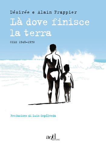 Là dove finisce la terra. Cile 1948-1970 - Désirée Frappier, Alain Frappier - Libro ADD Editore 2019, Fumetti | Libraccio.it