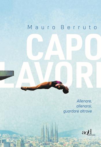 Capolavori. Allenare, allenarsi, guardare altrove - Mauro Berruto - Libro ADD Editore 2019, Sport | Libraccio.it