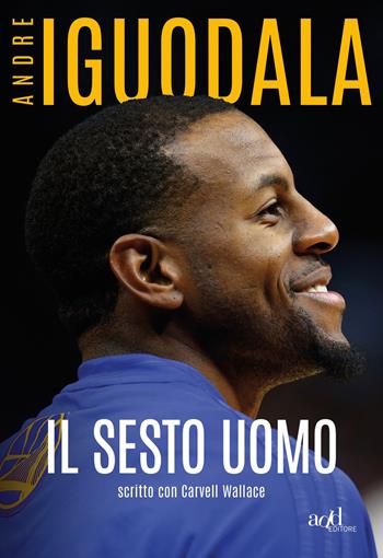Il sesto uomo - Andre Iguodala, Carvell Wallace - Libro ADD Editore 2020, Sport | Libraccio.it