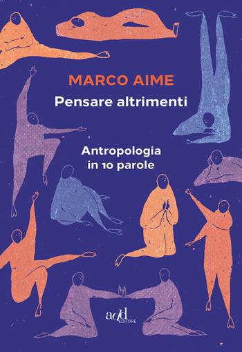 Pensare altrimenti. Antropologia in 10 parole - Marco Aime - Libro ADD Editore 2020, Saggi | Libraccio.it