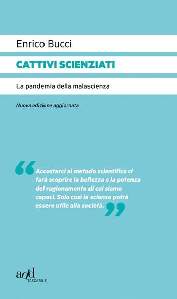 Cattivi scienziati. La pandemia della malascienza. Nuova ediz. - Enrico Bucci - Libro ADD Editore 2020, Saggi | Libraccio.it
