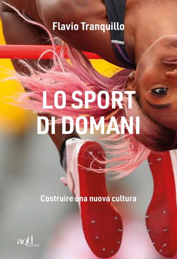 Lo sport di domani. Costruire una nuova cultura - Flavio Tranquillo - Libro ADD Editore 2020, Sport | Libraccio.it