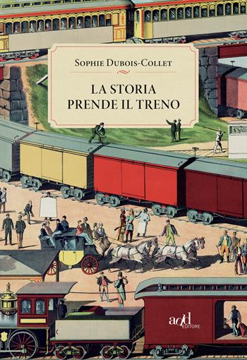 La storia prende il treno - Sophie Dubois-Collet - Libro ADD Editore 2021, Saggi | Libraccio.it