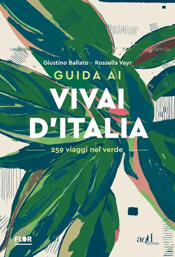 Guida ai vivai d'Italia. 259 viaggi nel verde - Giustino Ballato, Rossella Vayr - Libro ADD Editore 2021, Fuori collana | Libraccio.it