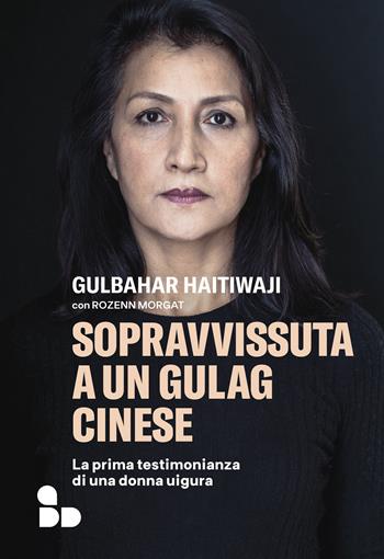 Sopravvissuta a un gulag cinese. La prima testimonianza di una donna uigura - Gulbahar Haitiwaji, Rozenn Morgat - Libro ADD Editore 2021, Asia | Libraccio.it