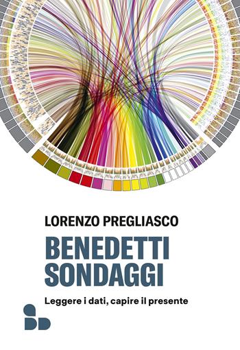 Benedetti sondaggi. Leggere i dati, capire il presente - Lorenzo Pregliasco - Libro ADD Editore 2022, Saggi | Libraccio.it