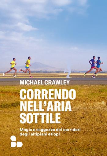 Correndo nell'aria sottile. Magia e saggezza dei corridori degli altipiani etiopi - Michael Crawley - Libro ADD Editore 2022, Sport | Libraccio.it