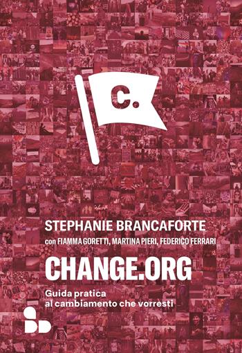 Change.org. Guida pratica al cambiamento che vorresti - Stephanie Brancaforte, Fiamma Goretti, Martina Pieri - Libro ADD Editore 2022, Saggi | Libraccio.it