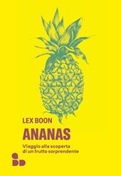 Ananas. Viaggio alla scoperta di un frutto sorprendente