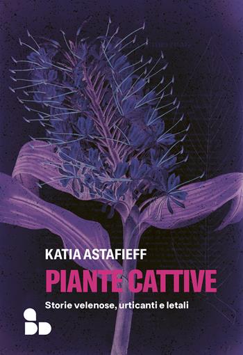 Piante cattive. Storie velenose, urticanti e letali - Katia Astafieff - Libro ADD Editore 2022, Saggi | Libraccio.it