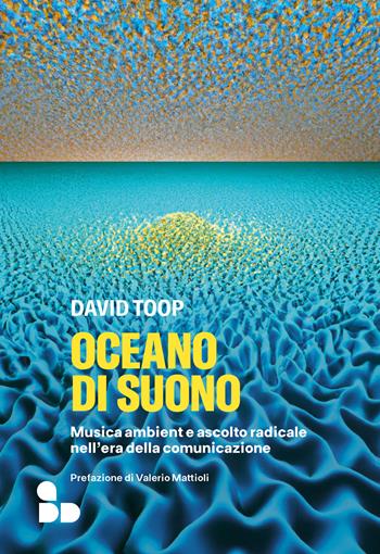 Oceano di suono. Musica ambient e ascolto radicale nell'era della comunicazione - David Toop - Libro ADD Editore 2023, Saggi | Libraccio.it