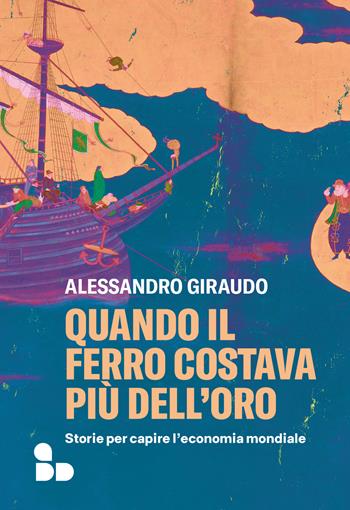 Quando il ferro costava più dell'oro. Storie per capire l'economia mondiale - Alessandro Giraudo - Libro ADD Editore 2023 | Libraccio.it