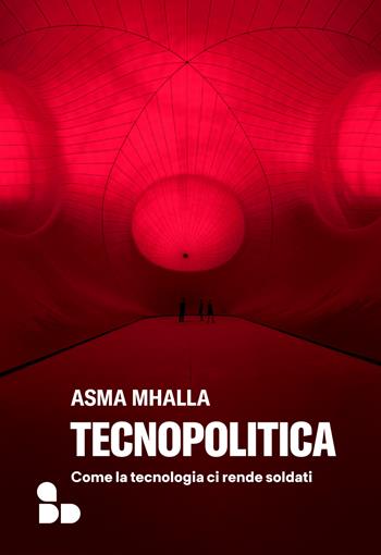 Tecnopolitica. Come la tecnologia ci rende soldati - Asma Mhalla - Libro ADD Editore 2025, Saggi | Libraccio.it