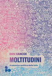 Moltitudini. Anatomia e politica delle folle