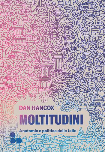 Moltitudini. Anatomia e politica delle folle - Dan Hancox - Libro ADD Editore 2025, Saggi | Libraccio.it