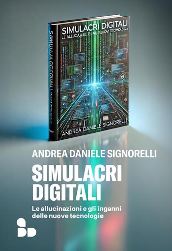 Simulacri digitali. Le allucinazioni e gli inganni delle nuove tecnologie - Andrea Daniele Signorelli - Libro ADD Editore 2025, Saggi | Libraccio.it