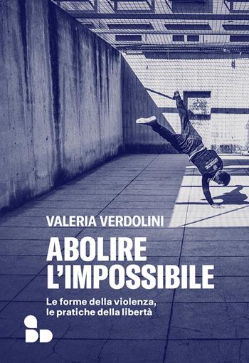 Abolire l'impossibile. Le forme della violenza, le pratiche della libertà - Valeria Verdolini - Libro ADD Editore 2025, Saggi | Libraccio.it