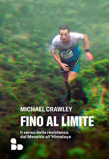 Fino al limite. Il senso della resistenza dal Messico all’Himalaya - Michael Crawley - Libro ADD Editore 2026, Sport | Libraccio.it