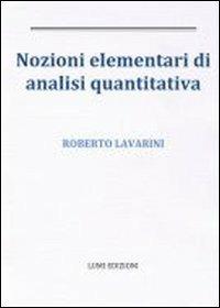 Nozioni elementari di analisi quantitativa - Roberto Lavarini - Libro Lumi Edizioni Universitarie 2012 | Libraccio.it