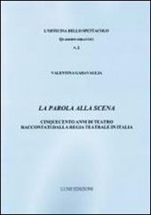 La parola alla scena. Cinquecento anni di teatro raccontati dalla Regia teatrale in Italia