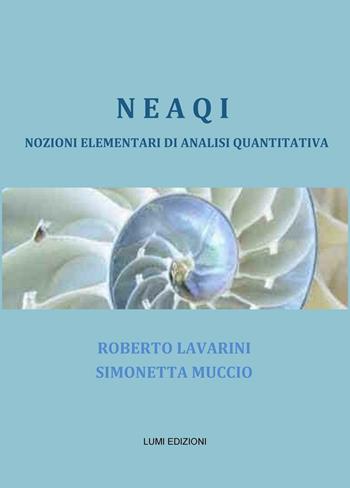 NEAQI. Nozioni elementari di analisi quantitativa - Roberto Lavarini, Simonetta Muccio - Libro Lumi Edizioni Universitarie 2015 | Libraccio.it