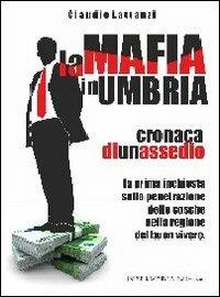 La mafia in Umbria. Cronaca di un assedio - Claudio Lattanzi - Libro Gambini Editore 2011 | Libraccio.it