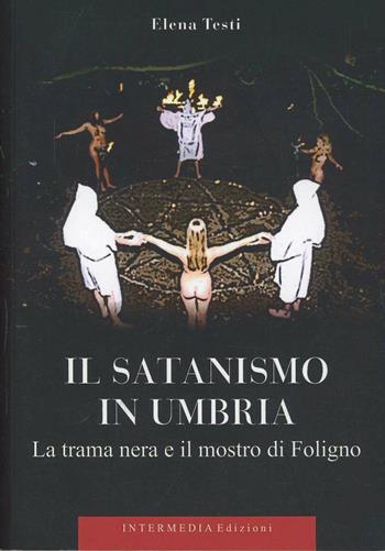Il satanismo in Umbria. La trama nera e il mostro di Foligno - Elena Testi - Libro Gambini Editore 2012 | Libraccio.it