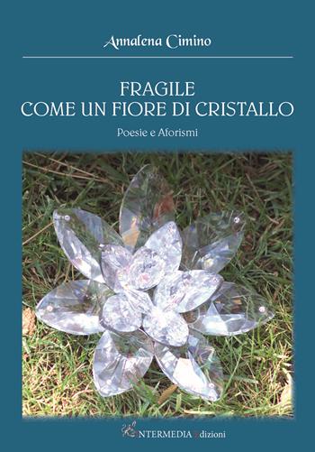 Fragile come un fiore di cristallo. Poesie e aforismi - Annalena Cimino - Libro Gambini Editore 2016 | Libraccio.it