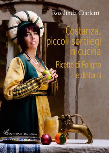 Costanza, piccoli sortilegi in cucina. Ricette di Foligno e dintorni - Rosalinda Ciarletti - Libro Gambini Editore 2016 | Libraccio.it