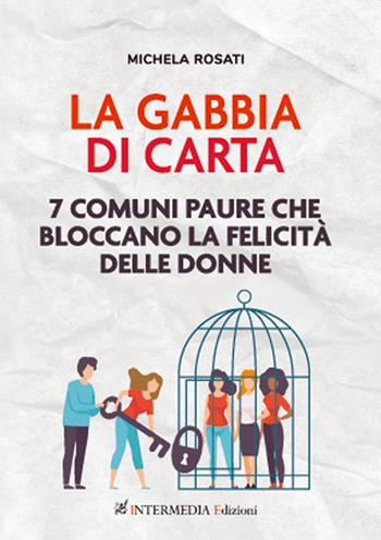 La gabbia di carta. 7 comuni paure che bloccano la felicità delle donne - Michela Rosati - Libro Gambini Editore 2014 | Libraccio.it