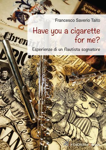 Have you a cigarette for me? Esperienze di un flautista sognatore - Francesco Saverio Taito - Libro Gambini Editore 2019 | Libraccio.it