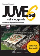 Juve sei nella leggenda. Storia di una stagione indimenticabile