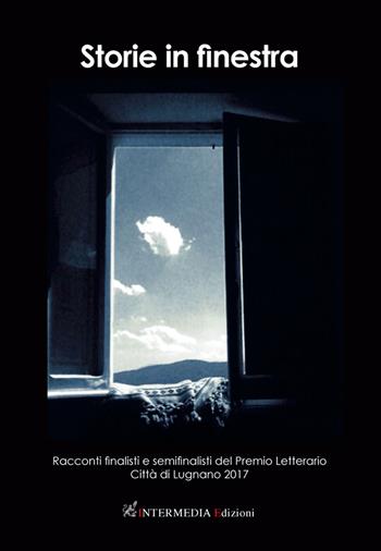 Storie in finestra. Racconti finalisti e semifinalisti del Premio letterario città di Lugano 2017  - Libro Gambini Editore 2017 | Libraccio.it