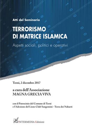Terrorismo di matrice islamica. Aspetti sociali, politici e operativi. Atti del seminario (Terni, 2 dicembre 2017) - Magna Grecia Viva - Libro Gambini Editore 2018 | Libraccio.it
