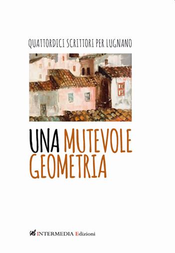 Una mutevole geometria. Quattordici scrittori per Lugnano  - Libro Gambini Editore 2019 | Libraccio.it