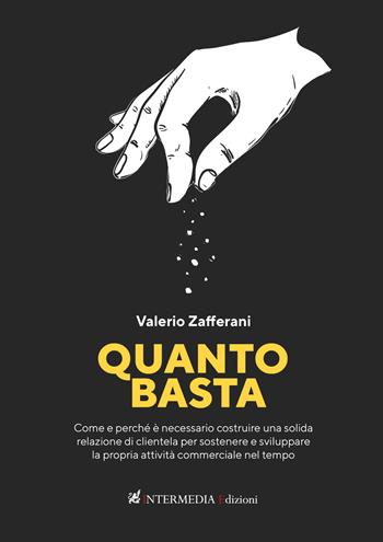 Quanto basta. Come e perché è necessario costruire una solida relazione di clientela per sostenere e sviluppare la propria attività commerciale nel tempo - Valerio Zafferani - Libro Gambini Editore 2021 | Libraccio.it
