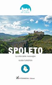 Spoleto. La città delle meraviglie. Guida turistica