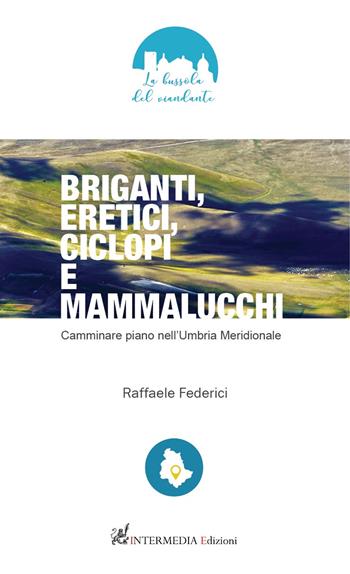 Briganti, eretici, ciclopi e mammalucchi. Camminare piano nell'Umbria meridionale - Raffaele Federici - Libro Gambini Editore 2021 | Libraccio.it