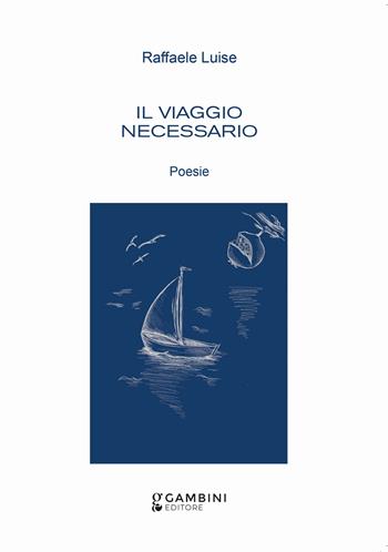 Il viaggio necessario - Raffaele Luise - Libro Gambini Editore 2021 | Libraccio.it