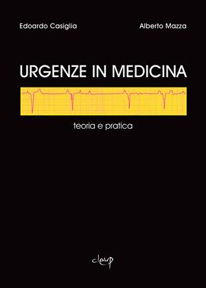 Urgenze in medicina. Teoria e pratica - Edoardo Casiglia, Alberto Mazza - Libro CLEUP 2013, Scienze mediche | Libraccio.it