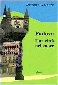 Padova. Una città nel cuore - Antonella Mazzo - Libro CLEUP 2013, Narrativa | Libraccio.it