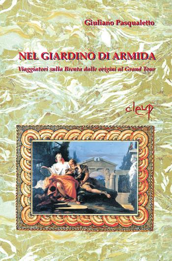 Nel giardino di Armida. Viaggiatori sulla Brenta dalle origini al Gran Tour - Giuliano Pasqualetto - Libro CLEUP 2013, Scienze storiche | Libraccio.it