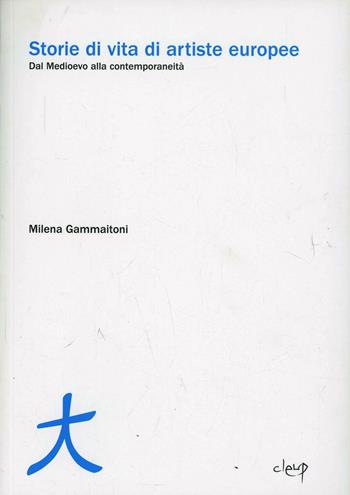 Storie di vita di artiste europee. Dal Medioevo alla contemporaneità - Milena Gammaitoni - Libro CLEUP 2013, Scienze sociali e cultura | Libraccio.it