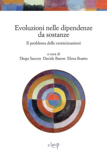 Evoluzioni nelle dipendenze da sostanze. Uno studio sul problema delle cronicizzazioni  - Libro CLEUP 2013, Scienze mediche | Libraccio.it
