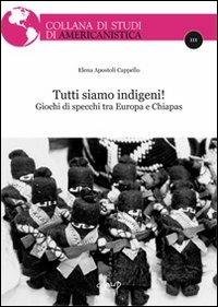 Tutti siamo indigeni! Giochi di specchi tra Europa e Chiapas - Elena Apostoli Cappello - Libro CLEUP 2013, Collana di studi americanistica | Libraccio.it