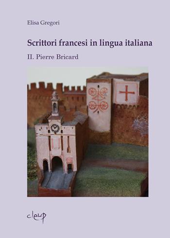 Scrittori francesi in lingua italiana. Vol. 2: Pierre Bricard - Elisa Gregori - Libro CLEUP 2013, Glottologia, linguistica, lingue e letterature straniere | Libraccio.it