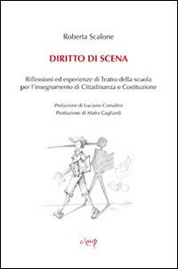 Diritto di scena. Riflessioni ed esperienze di teatro della scuola per l'insegnamento di cittadinanza e costituzione - Roberta Scalone - Libro CLEUP 2013, Scienze dell'educazione | Libraccio.it