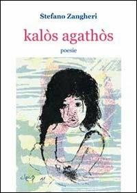 Kalòs agathòs - Stefano Zangheri - Libro CLEUP 2013, Poesia | Libraccio.it