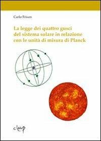 La legge dei quattro gusci del sistema solare in relazione con le unità di misura di Planck - Carlo Frison - Libro CLEUP 2013, Astronomia. Astrofisica | Libraccio.it